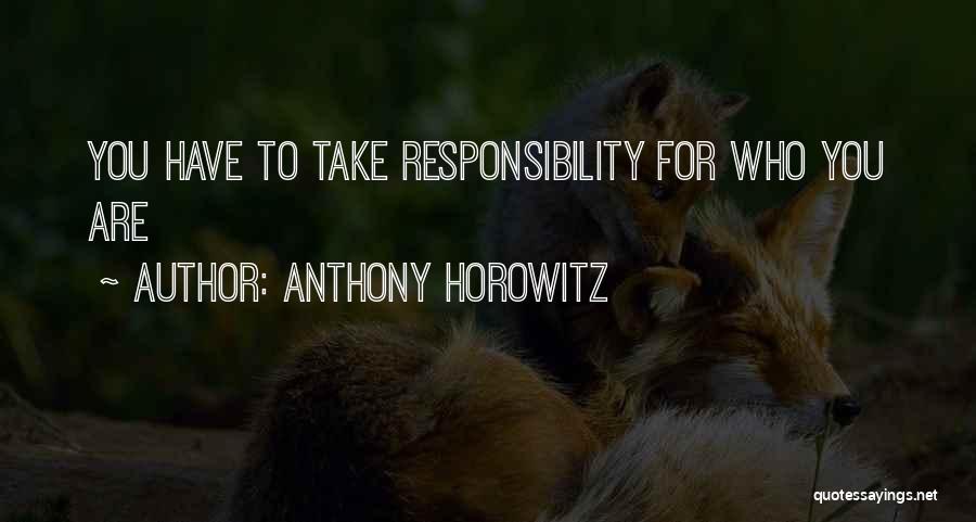 Anthony Horowitz Quotes: You Have To Take Responsibility For Who You Are