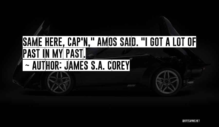 James S.A. Corey Quotes: Same Here, Cap'n, Amos Said. I Got A Lot Of Past In My Past.