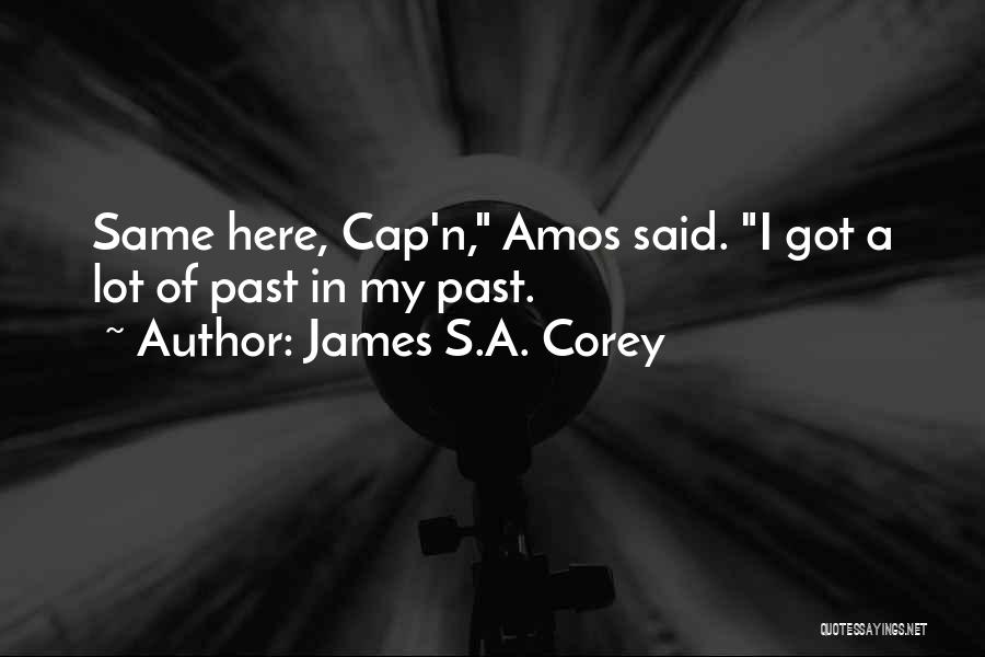 James S.A. Corey Quotes: Same Here, Cap'n, Amos Said. I Got A Lot Of Past In My Past.