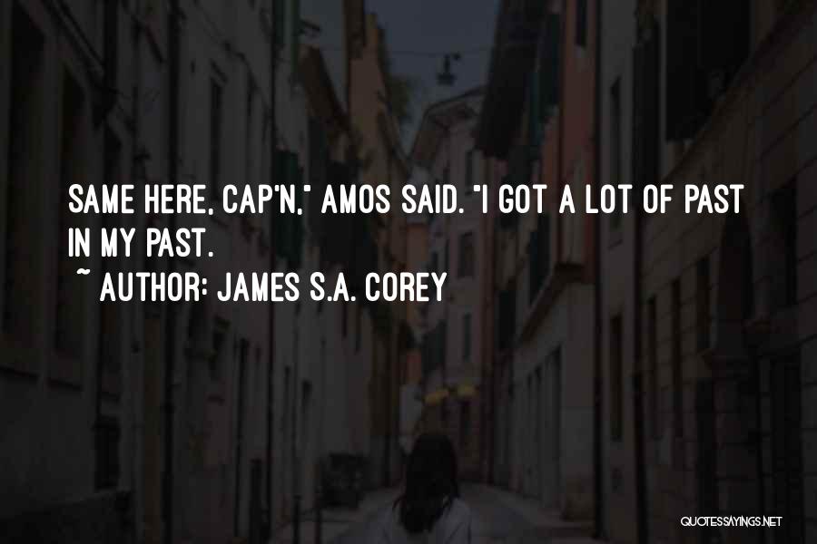 James S.A. Corey Quotes: Same Here, Cap'n, Amos Said. I Got A Lot Of Past In My Past.