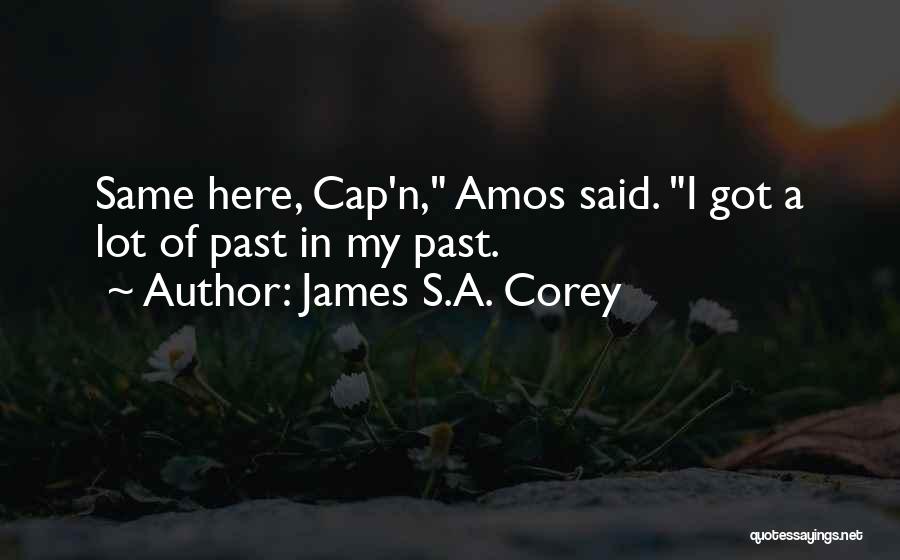 James S.A. Corey Quotes: Same Here, Cap'n, Amos Said. I Got A Lot Of Past In My Past.
