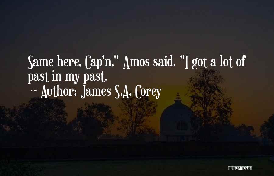 James S.A. Corey Quotes: Same Here, Cap'n, Amos Said. I Got A Lot Of Past In My Past.