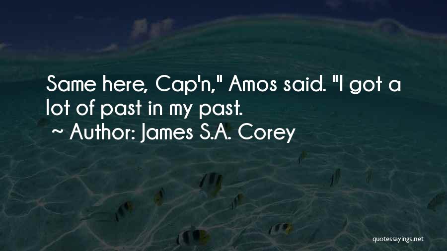 James S.A. Corey Quotes: Same Here, Cap'n, Amos Said. I Got A Lot Of Past In My Past.