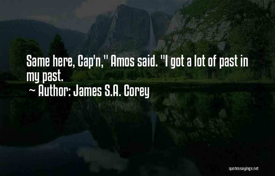 James S.A. Corey Quotes: Same Here, Cap'n, Amos Said. I Got A Lot Of Past In My Past.