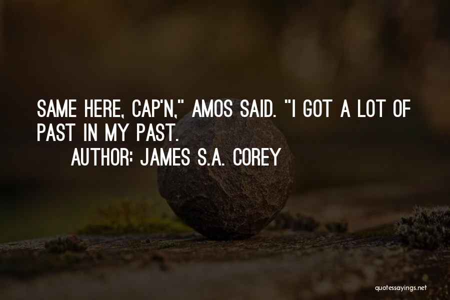 James S.A. Corey Quotes: Same Here, Cap'n, Amos Said. I Got A Lot Of Past In My Past.