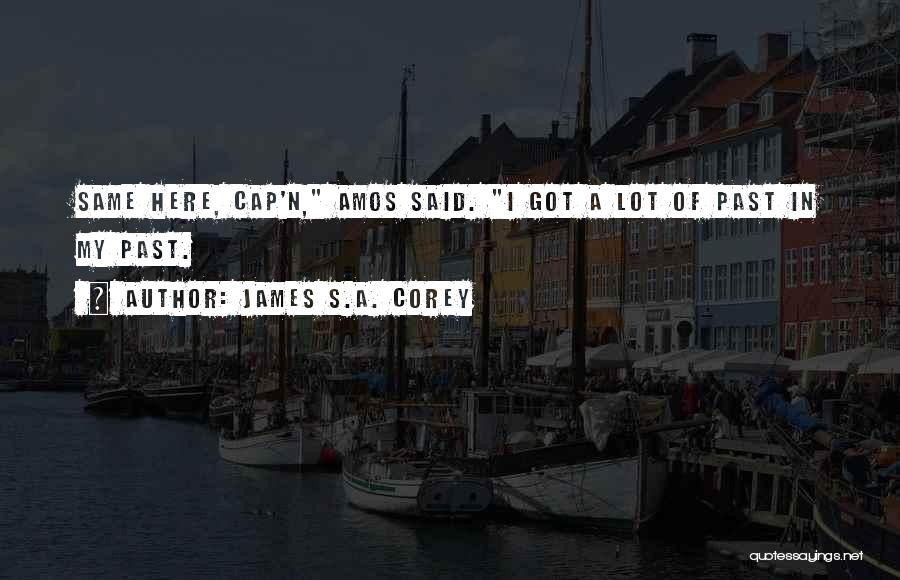 James S.A. Corey Quotes: Same Here, Cap'n, Amos Said. I Got A Lot Of Past In My Past.