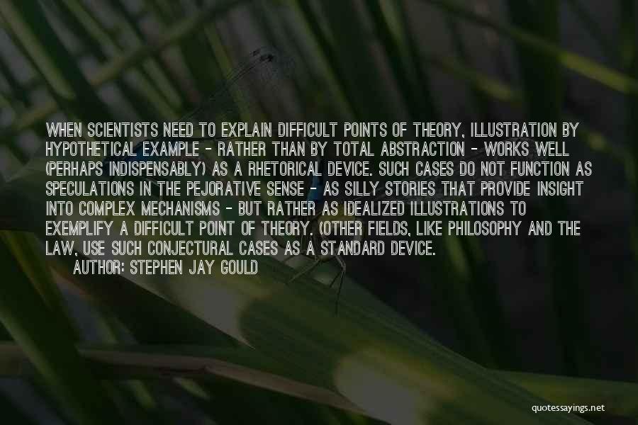 Stephen Jay Gould Quotes: When Scientists Need To Explain Difficult Points Of Theory, Illustration By Hypothetical Example - Rather Than By Total Abstraction -