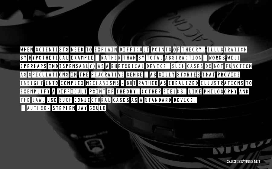 Stephen Jay Gould Quotes: When Scientists Need To Explain Difficult Points Of Theory, Illustration By Hypothetical Example - Rather Than By Total Abstraction -