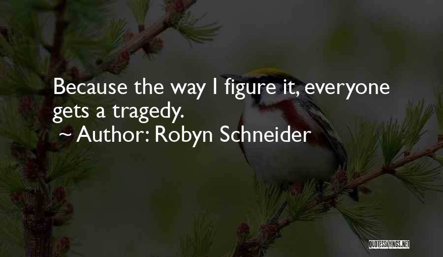 Robyn Schneider Quotes: Because The Way I Figure It, Everyone Gets A Tragedy.