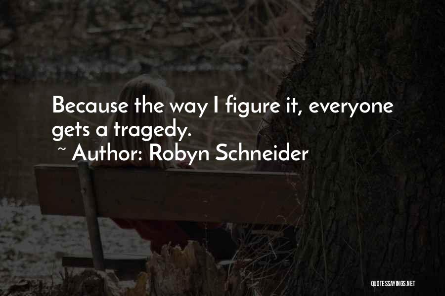 Robyn Schneider Quotes: Because The Way I Figure It, Everyone Gets A Tragedy.