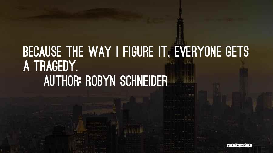 Robyn Schneider Quotes: Because The Way I Figure It, Everyone Gets A Tragedy.