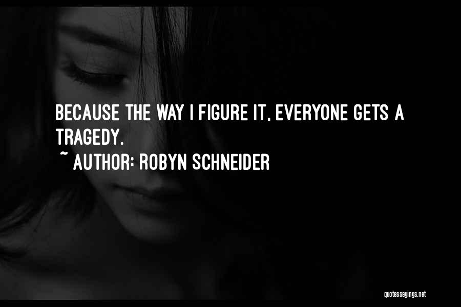 Robyn Schneider Quotes: Because The Way I Figure It, Everyone Gets A Tragedy.