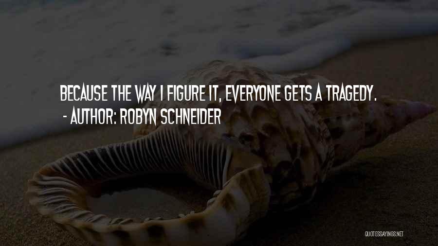 Robyn Schneider Quotes: Because The Way I Figure It, Everyone Gets A Tragedy.