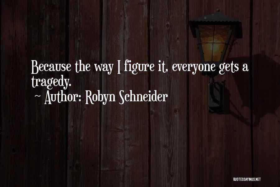 Robyn Schneider Quotes: Because The Way I Figure It, Everyone Gets A Tragedy.