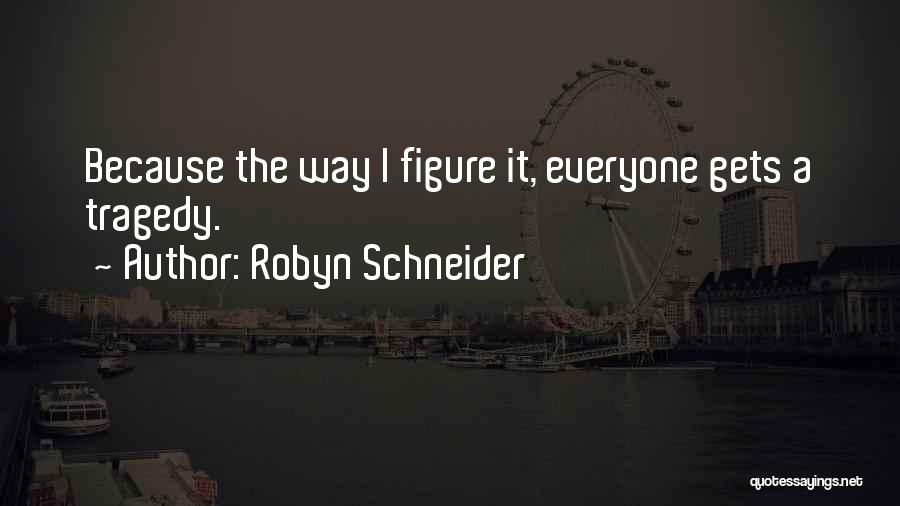 Robyn Schneider Quotes: Because The Way I Figure It, Everyone Gets A Tragedy.