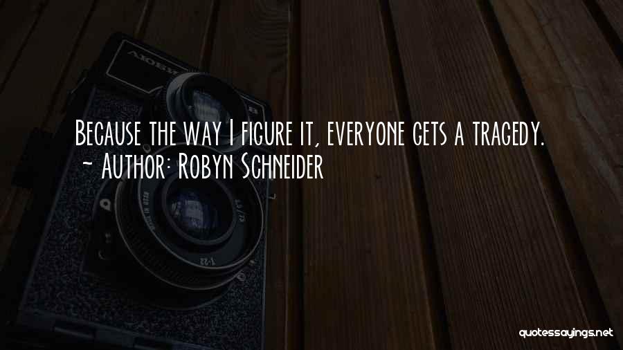 Robyn Schneider Quotes: Because The Way I Figure It, Everyone Gets A Tragedy.