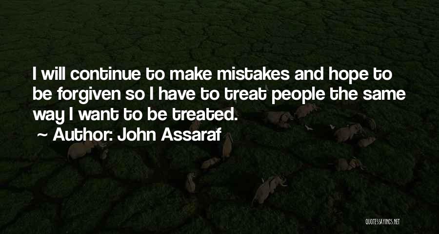 John Assaraf Quotes: I Will Continue To Make Mistakes And Hope To Be Forgiven So I Have To Treat People The Same Way