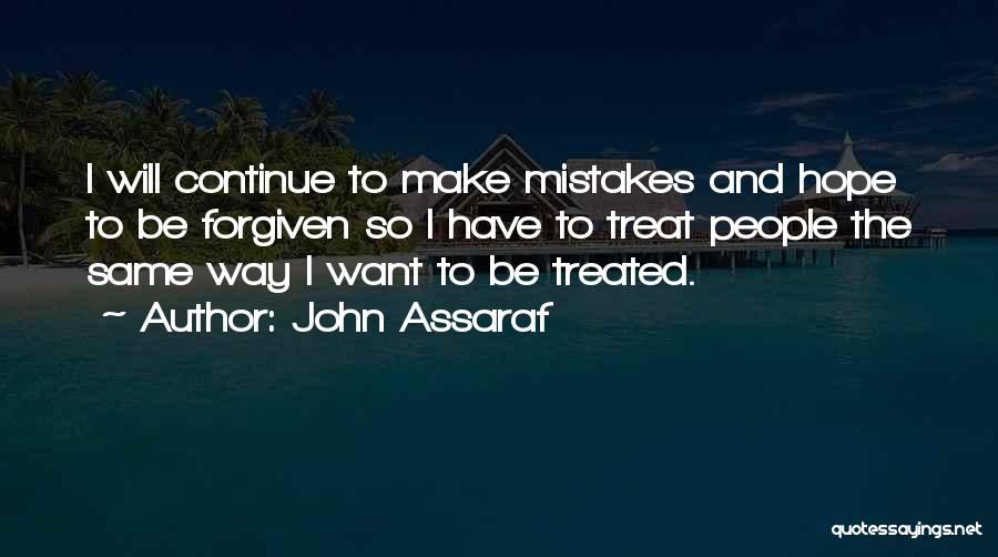 John Assaraf Quotes: I Will Continue To Make Mistakes And Hope To Be Forgiven So I Have To Treat People The Same Way
