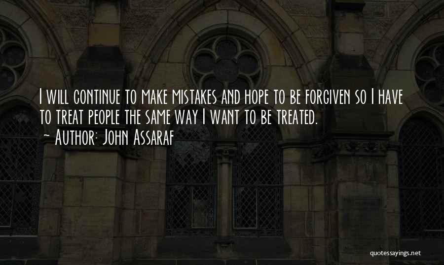 John Assaraf Quotes: I Will Continue To Make Mistakes And Hope To Be Forgiven So I Have To Treat People The Same Way