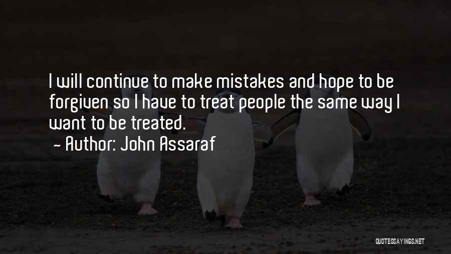 John Assaraf Quotes: I Will Continue To Make Mistakes And Hope To Be Forgiven So I Have To Treat People The Same Way