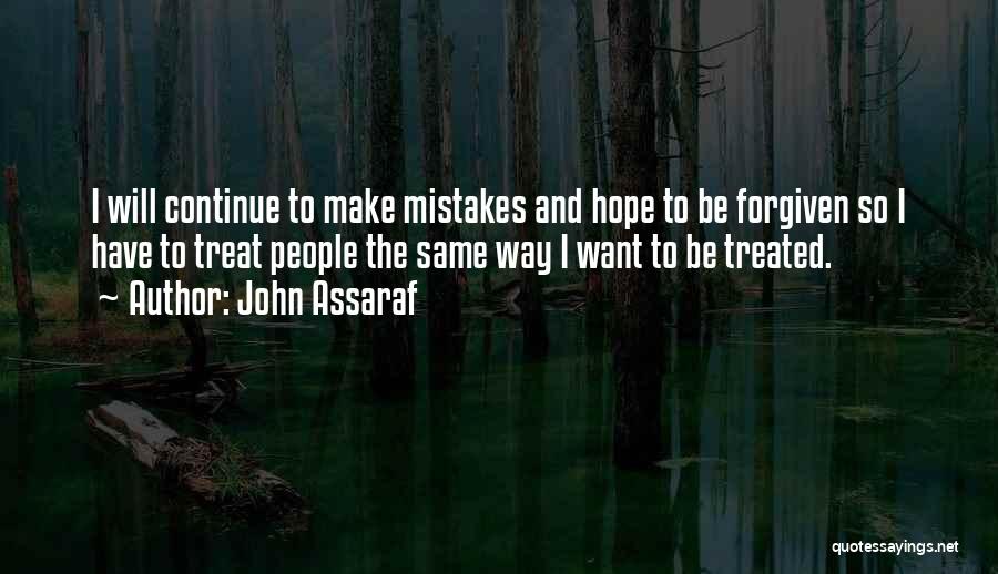 John Assaraf Quotes: I Will Continue To Make Mistakes And Hope To Be Forgiven So I Have To Treat People The Same Way