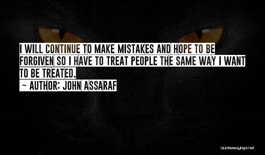 John Assaraf Quotes: I Will Continue To Make Mistakes And Hope To Be Forgiven So I Have To Treat People The Same Way