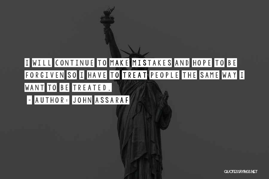John Assaraf Quotes: I Will Continue To Make Mistakes And Hope To Be Forgiven So I Have To Treat People The Same Way