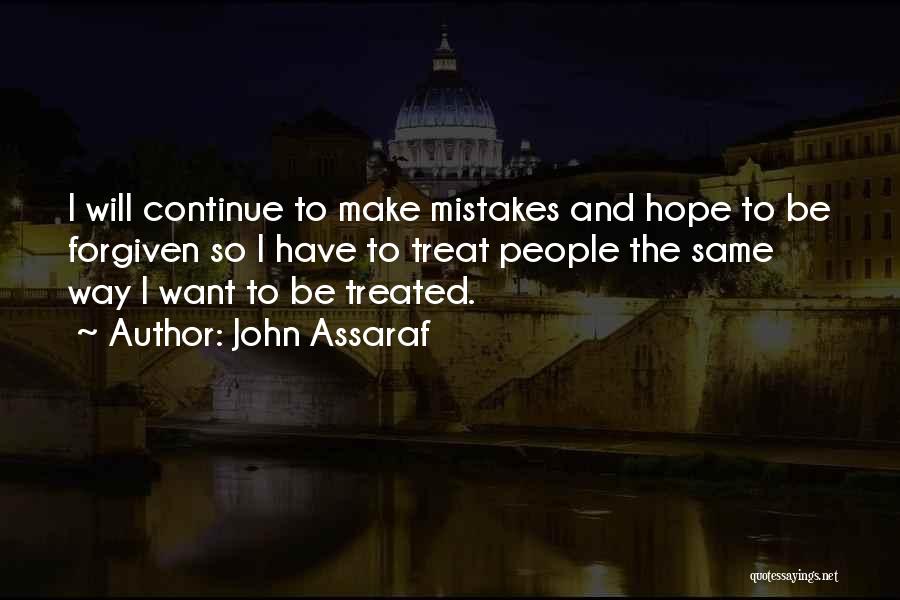 John Assaraf Quotes: I Will Continue To Make Mistakes And Hope To Be Forgiven So I Have To Treat People The Same Way