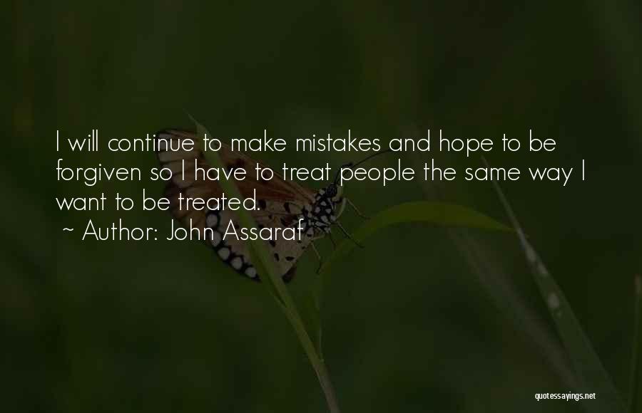 John Assaraf Quotes: I Will Continue To Make Mistakes And Hope To Be Forgiven So I Have To Treat People The Same Way