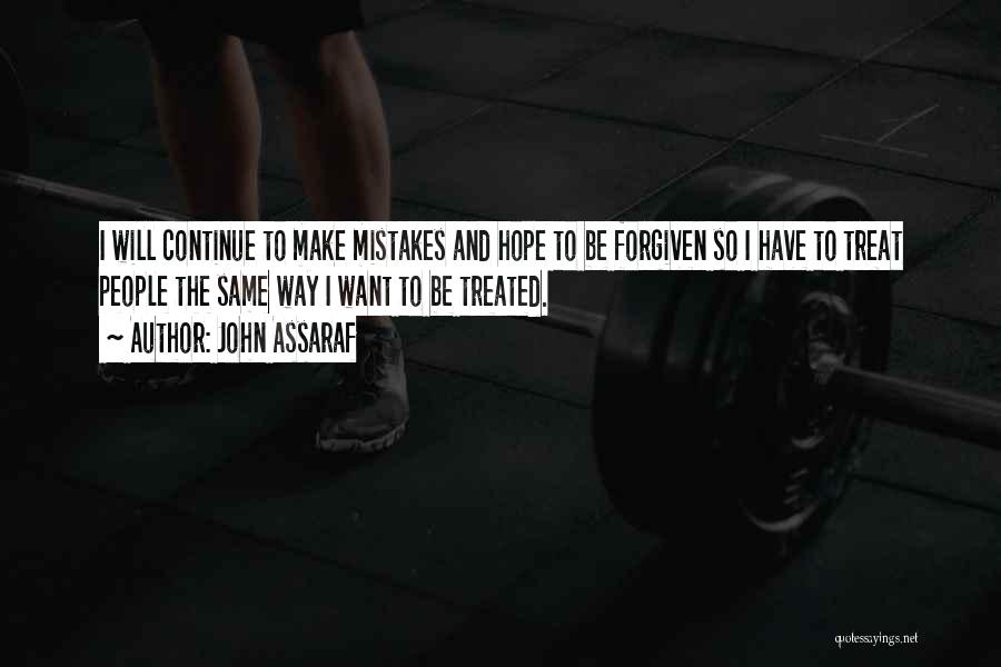 John Assaraf Quotes: I Will Continue To Make Mistakes And Hope To Be Forgiven So I Have To Treat People The Same Way