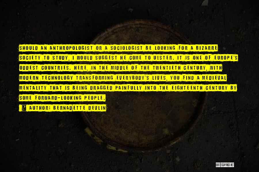 Bernadette Devlin Quotes: Should An Anthropologist Or A Sociologist Be Looking For A Bizarre Society To Study, I Would Suggest He Come To