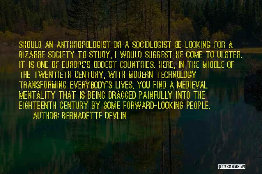 Bernadette Devlin Quotes: Should An Anthropologist Or A Sociologist Be Looking For A Bizarre Society To Study, I Would Suggest He Come To