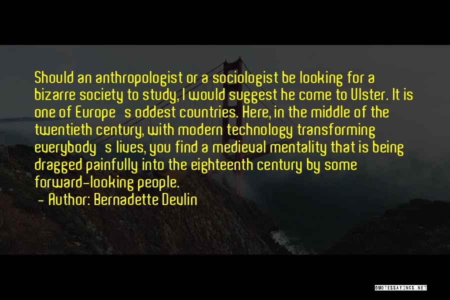 Bernadette Devlin Quotes: Should An Anthropologist Or A Sociologist Be Looking For A Bizarre Society To Study, I Would Suggest He Come To