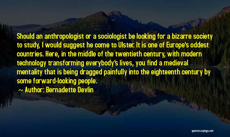 Bernadette Devlin Quotes: Should An Anthropologist Or A Sociologist Be Looking For A Bizarre Society To Study, I Would Suggest He Come To