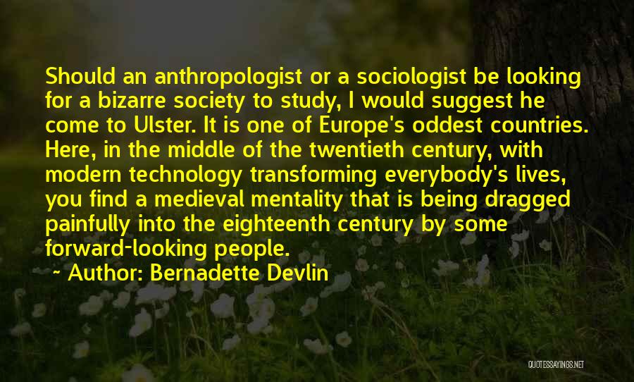 Bernadette Devlin Quotes: Should An Anthropologist Or A Sociologist Be Looking For A Bizarre Society To Study, I Would Suggest He Come To