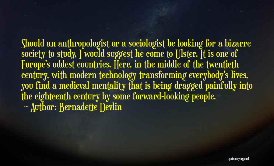 Bernadette Devlin Quotes: Should An Anthropologist Or A Sociologist Be Looking For A Bizarre Society To Study, I Would Suggest He Come To