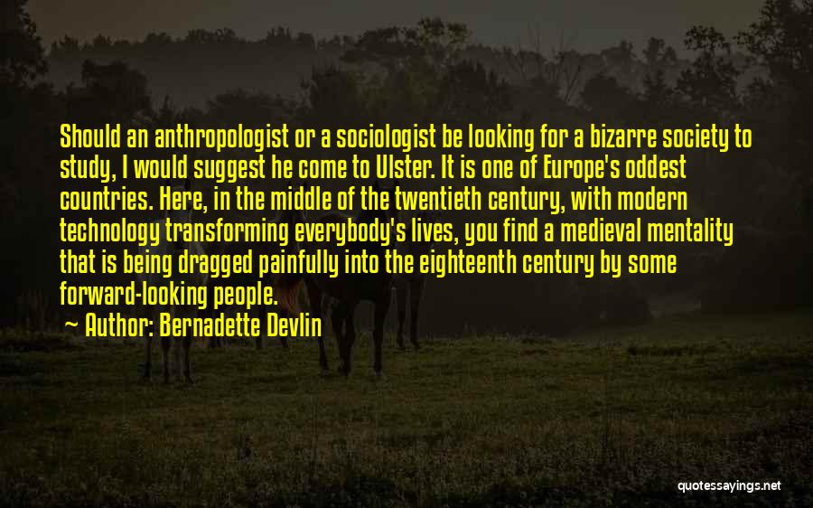 Bernadette Devlin Quotes: Should An Anthropologist Or A Sociologist Be Looking For A Bizarre Society To Study, I Would Suggest He Come To