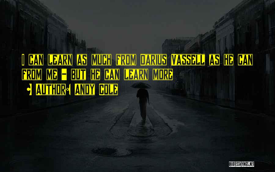 Andy Cole Quotes: I Can Learn As Much From Darius Vassell As He Can From Me - But He Can Learn More