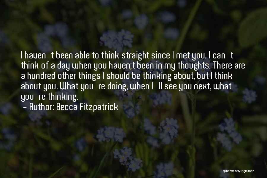 Becca Fitzpatrick Quotes: I Haven't Been Able To Think Straight Since I Met You. I Can't Think Of A Day When You Haven;t