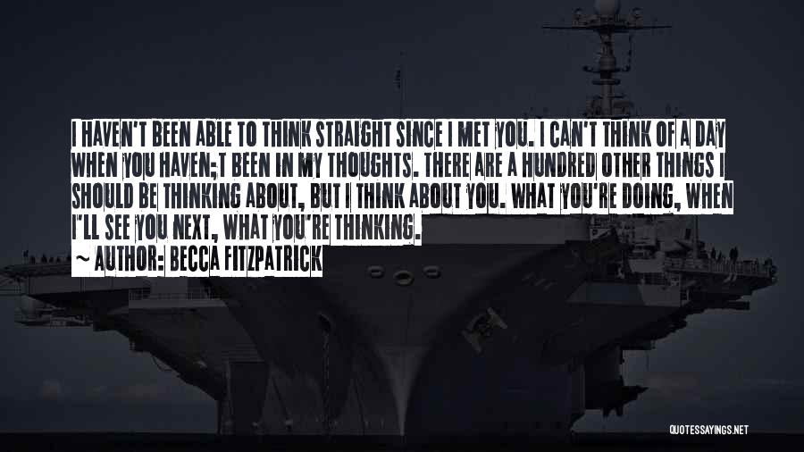 Becca Fitzpatrick Quotes: I Haven't Been Able To Think Straight Since I Met You. I Can't Think Of A Day When You Haven;t