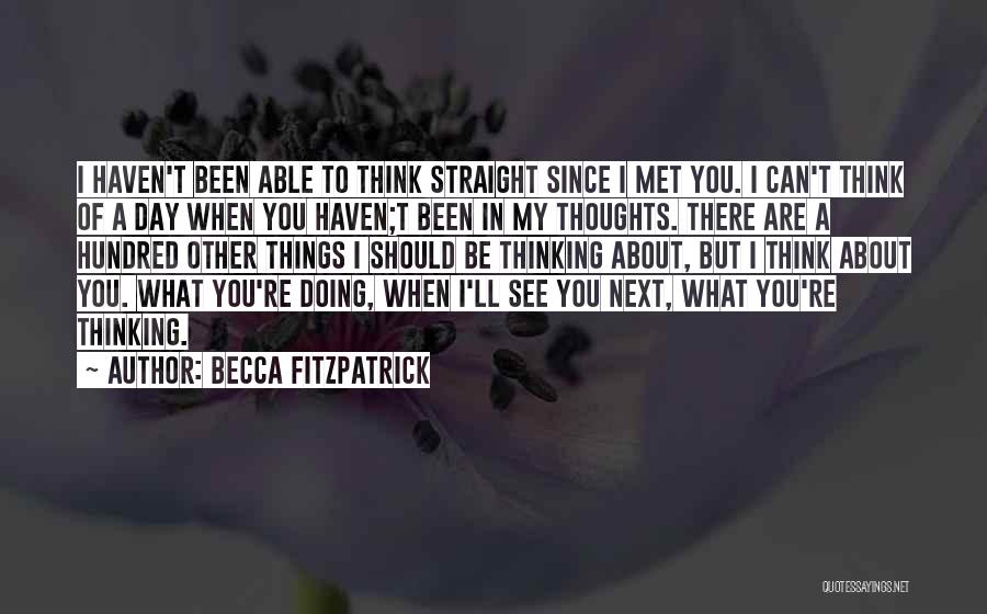 Becca Fitzpatrick Quotes: I Haven't Been Able To Think Straight Since I Met You. I Can't Think Of A Day When You Haven;t