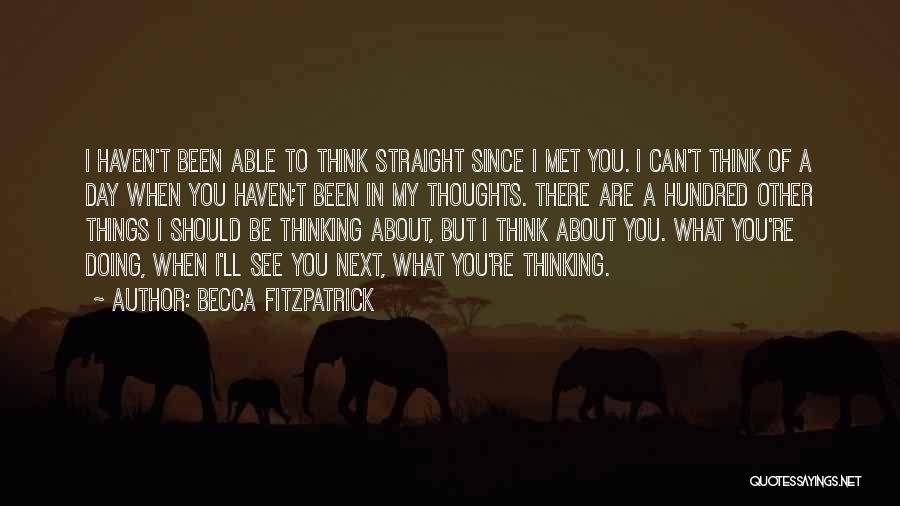 Becca Fitzpatrick Quotes: I Haven't Been Able To Think Straight Since I Met You. I Can't Think Of A Day When You Haven;t