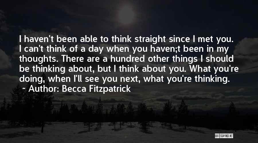 Becca Fitzpatrick Quotes: I Haven't Been Able To Think Straight Since I Met You. I Can't Think Of A Day When You Haven;t