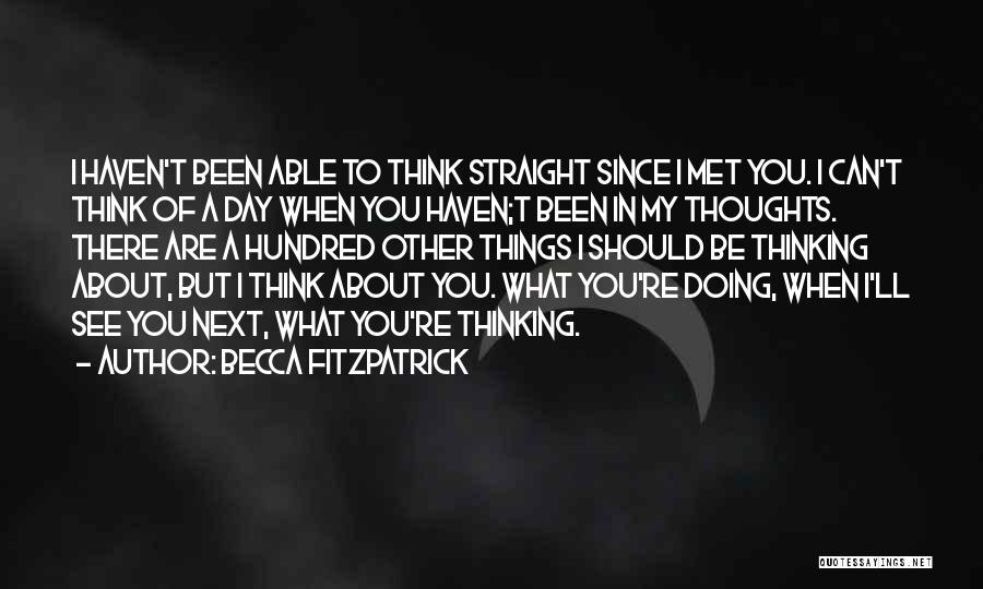 Becca Fitzpatrick Quotes: I Haven't Been Able To Think Straight Since I Met You. I Can't Think Of A Day When You Haven;t