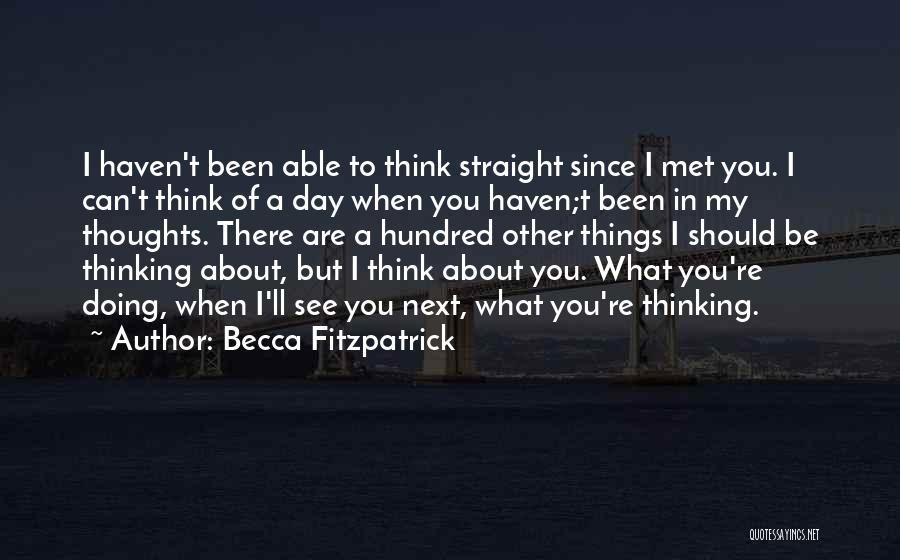 Becca Fitzpatrick Quotes: I Haven't Been Able To Think Straight Since I Met You. I Can't Think Of A Day When You Haven;t