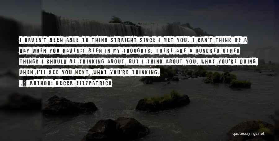 Becca Fitzpatrick Quotes: I Haven't Been Able To Think Straight Since I Met You. I Can't Think Of A Day When You Haven;t