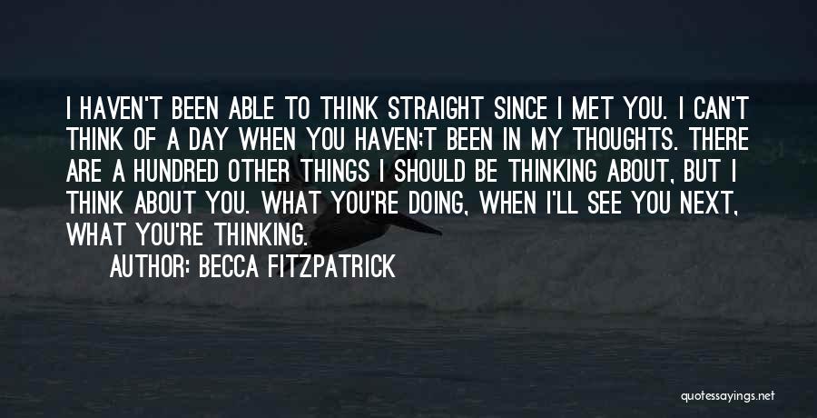 Becca Fitzpatrick Quotes: I Haven't Been Able To Think Straight Since I Met You. I Can't Think Of A Day When You Haven;t