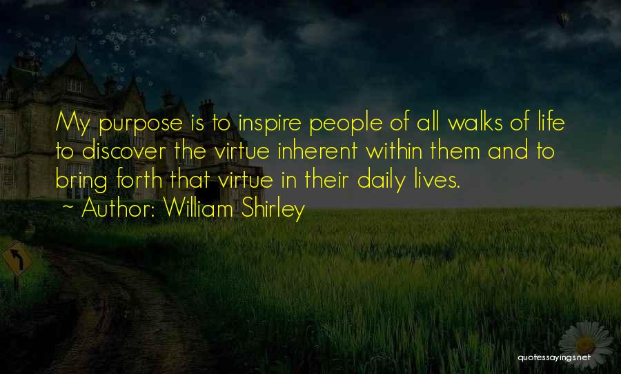 William Shirley Quotes: My Purpose Is To Inspire People Of All Walks Of Life To Discover The Virtue Inherent Within Them And To