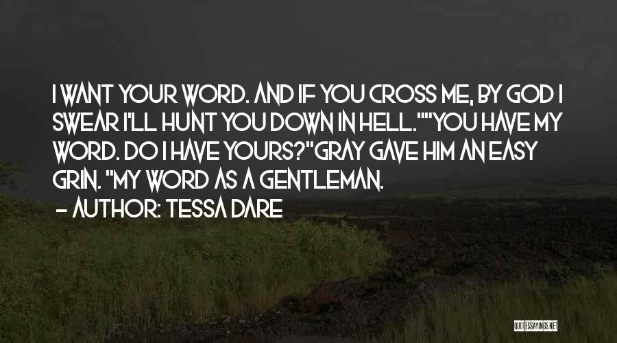 Tessa Dare Quotes: I Want Your Word. And If You Cross Me, By God I Swear I'll Hunt You Down In Hell.you Have