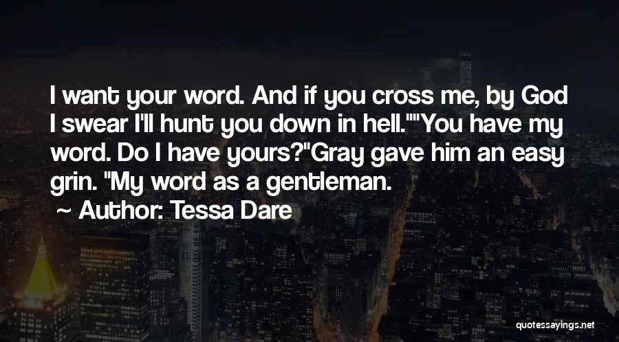 Tessa Dare Quotes: I Want Your Word. And If You Cross Me, By God I Swear I'll Hunt You Down In Hell.you Have